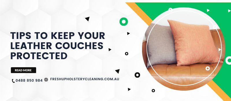 Tips to Keep Your Leather Couches Protected