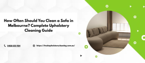 How Often Should You Clean a Sofa in Melbourne? Complete Upholstery Cleaning Guide
